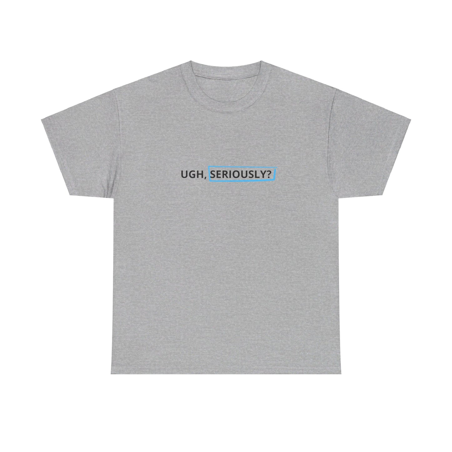 "UGH, Seriously?" Tee