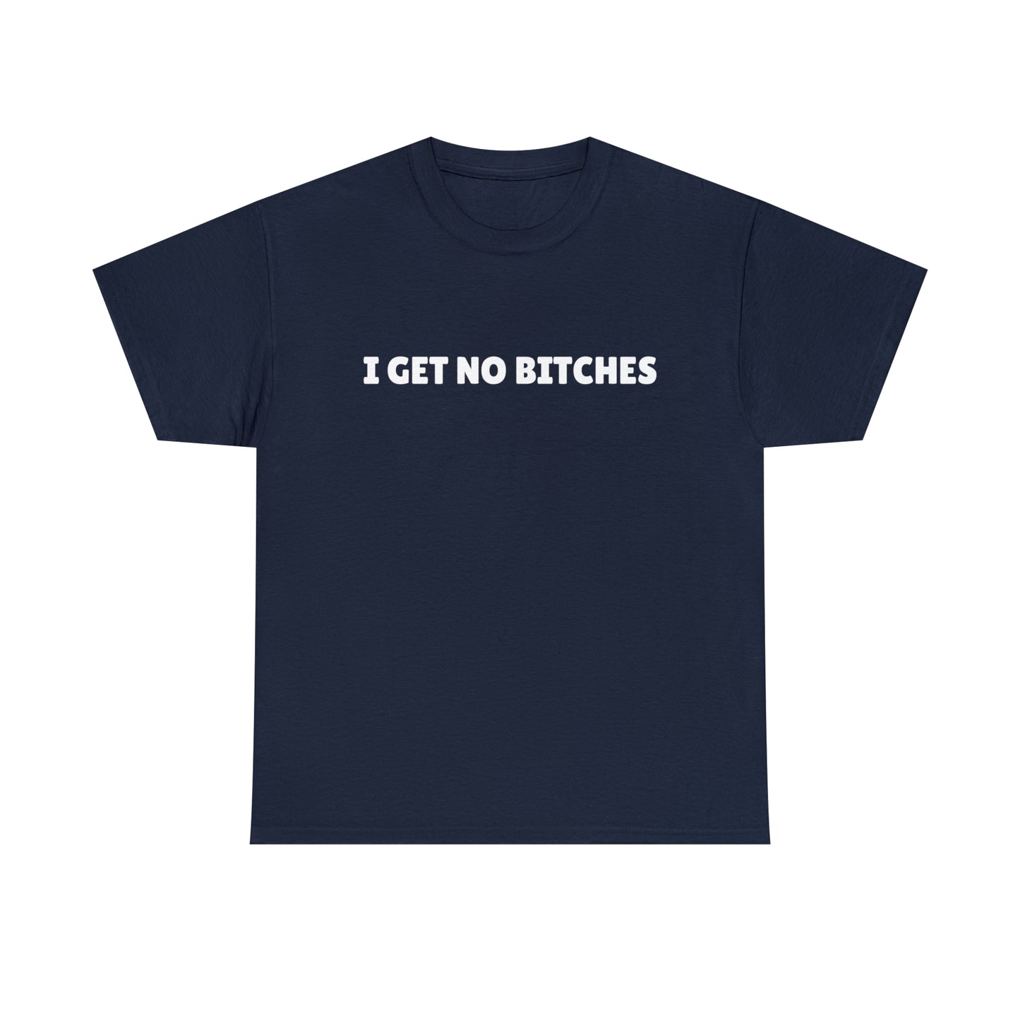 "I get no bitches" Tee