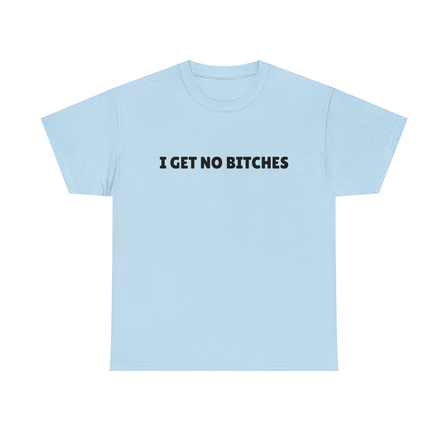 "I get no bitches" Tee