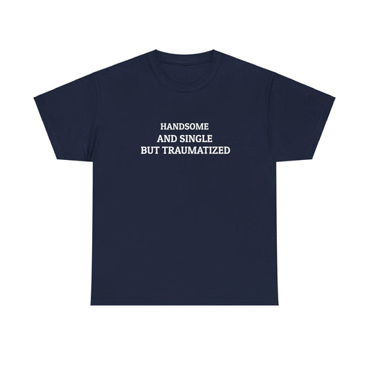 "Handsome and Single but Traumatized" Tee