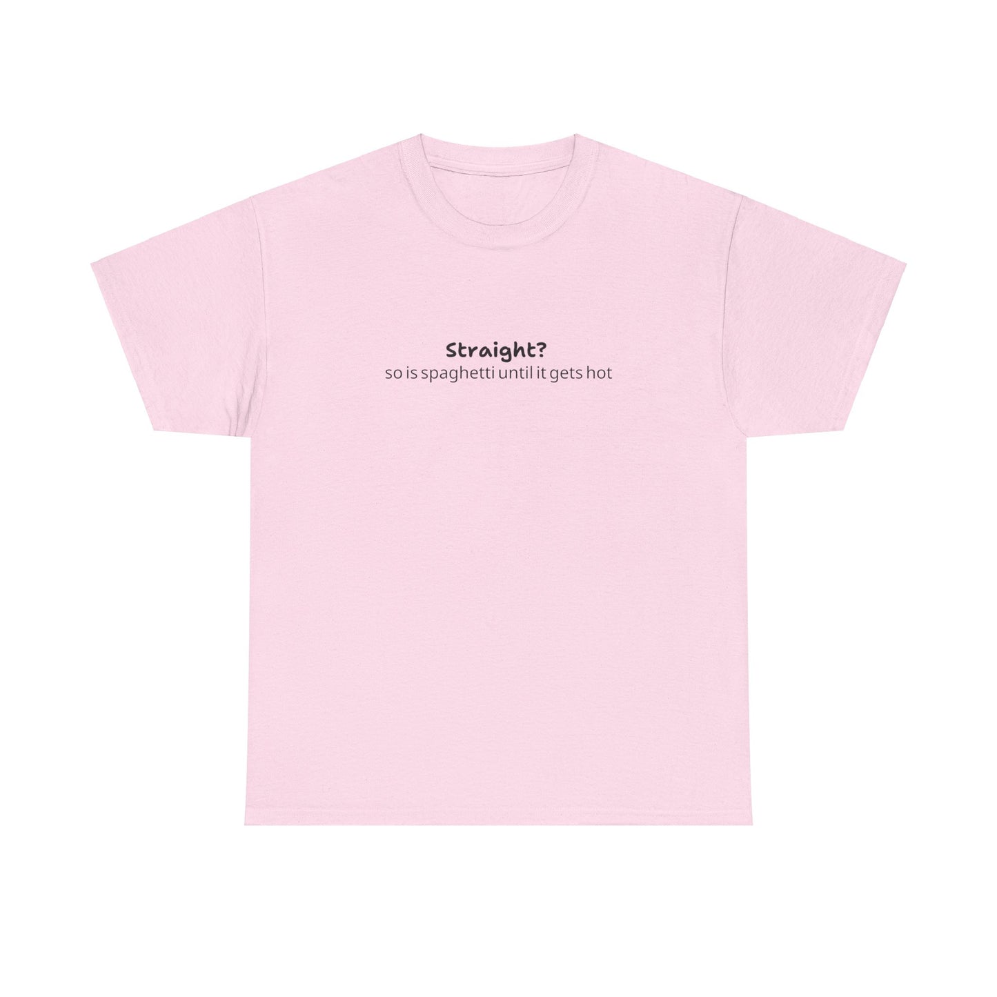 "Straight?  So is spaghetti until it gets hot" Tee