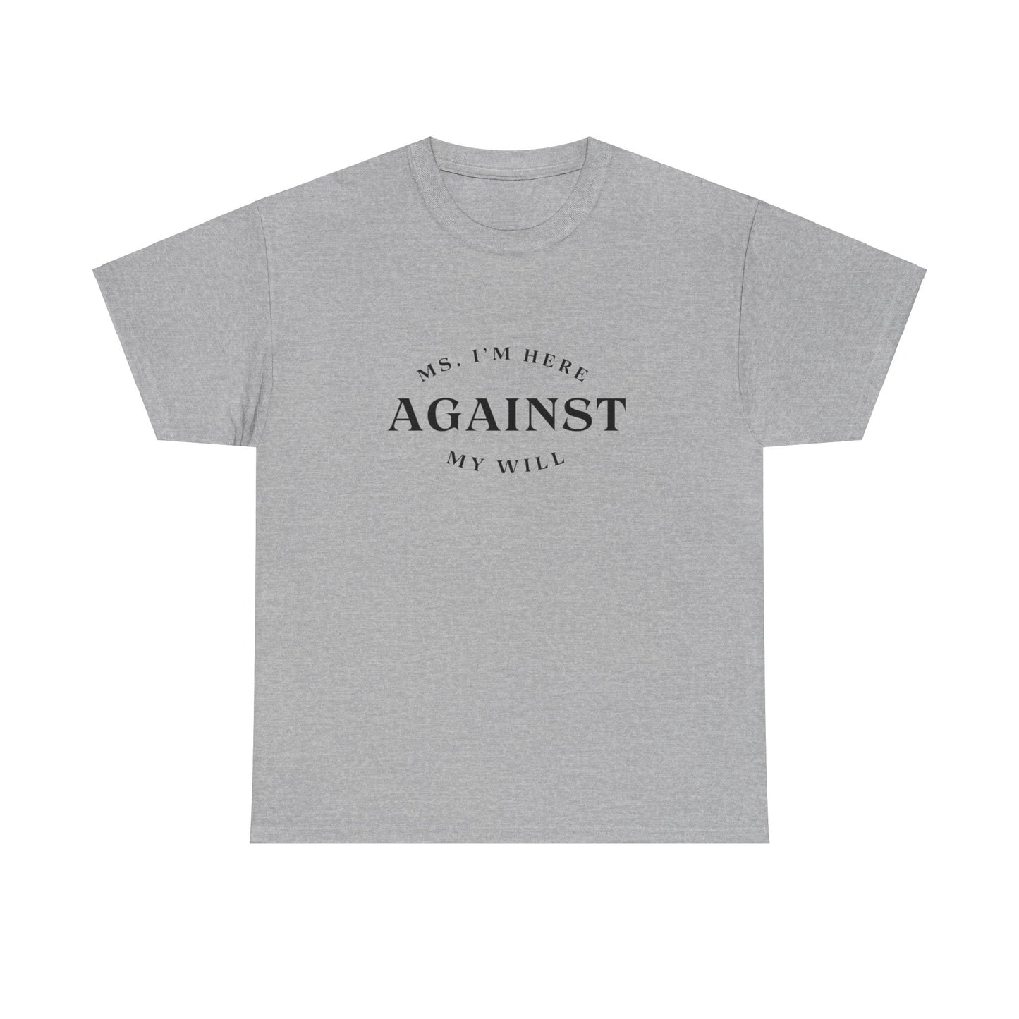 "Ms. I´m here against my will" Tee