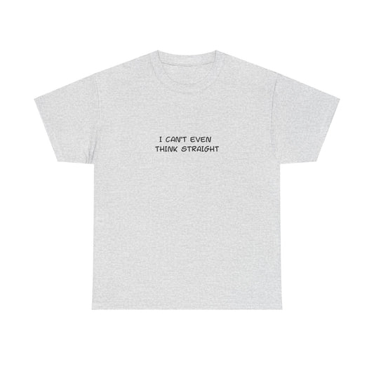 " I can't even think straight" Tee