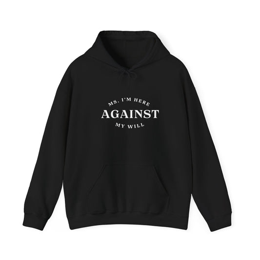 "Ms. I´m here against my will" Hoodie