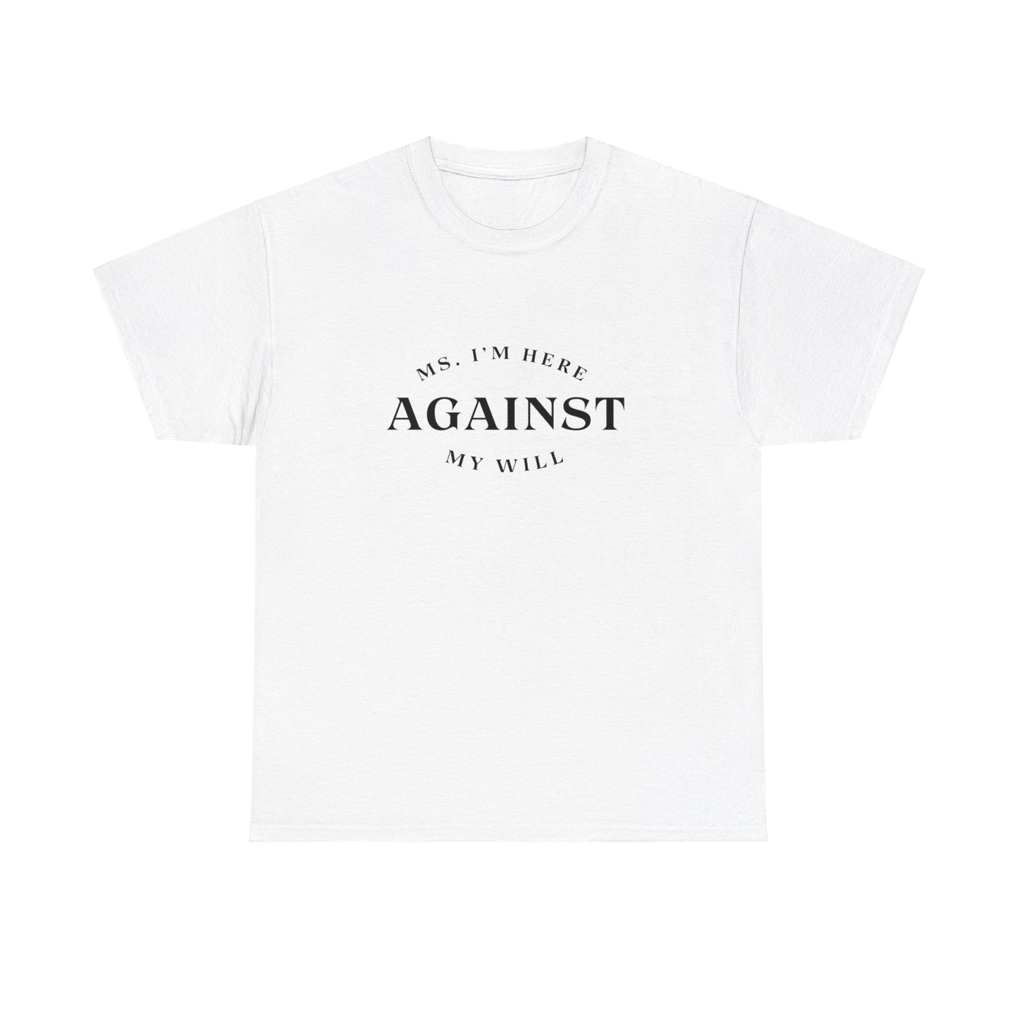 "Ms. I´m here against my will" Tee