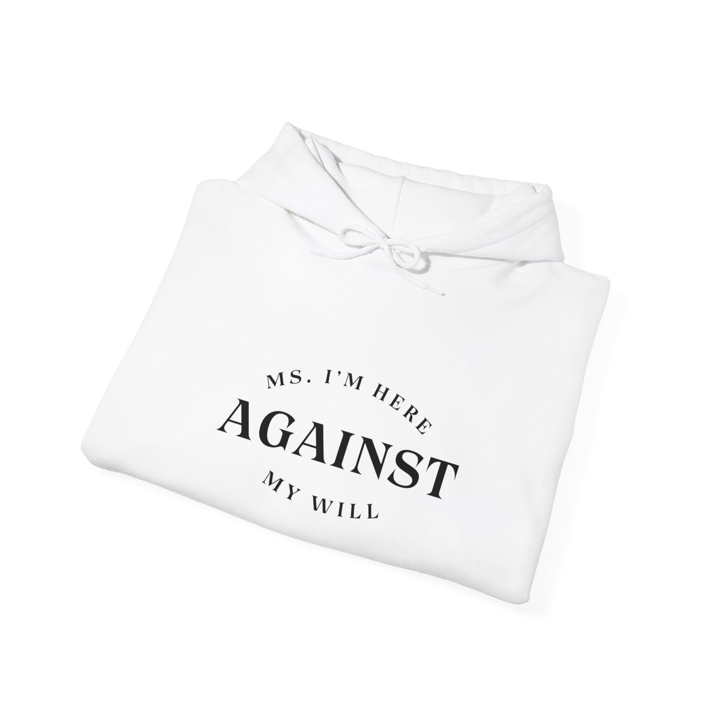 "Ms. I´m here against my will" Hoodie