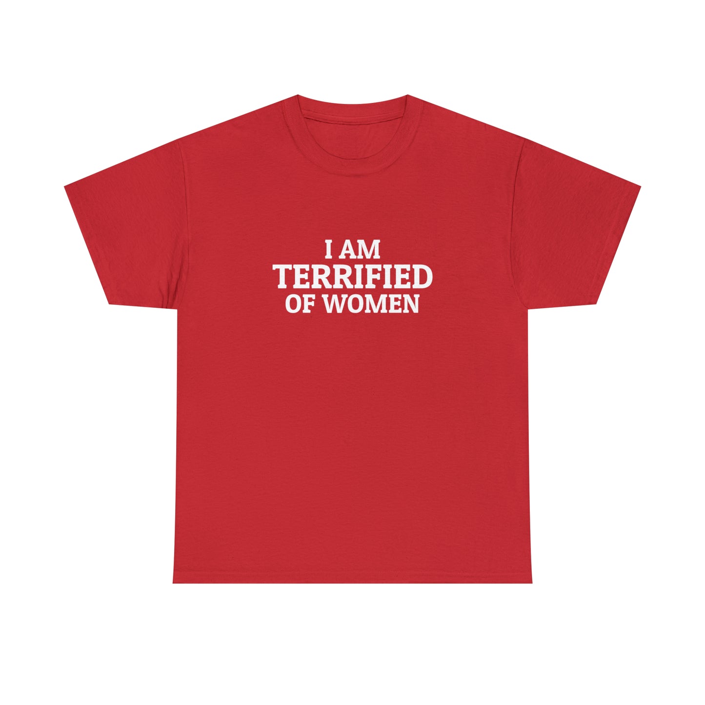 "I am TERRIFIED of women" Tee