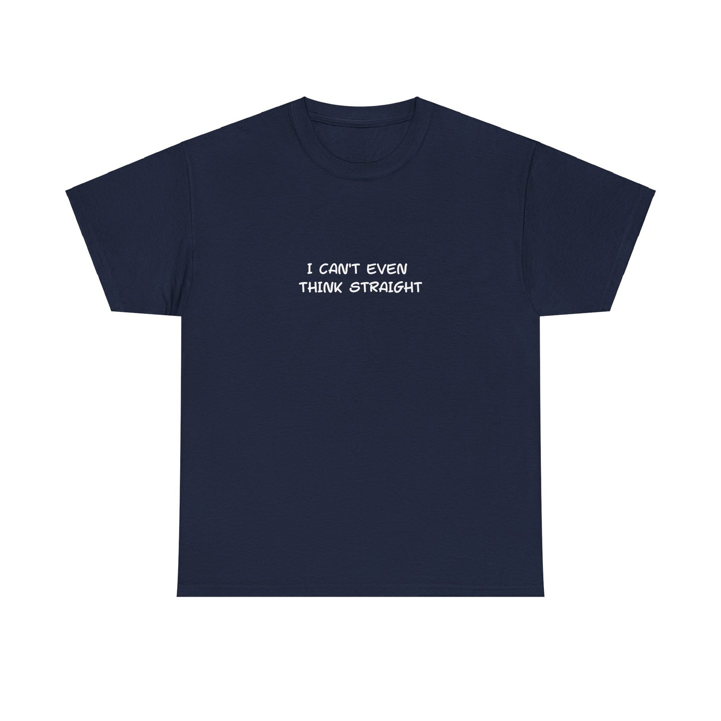 " I can't even think straight" Tee