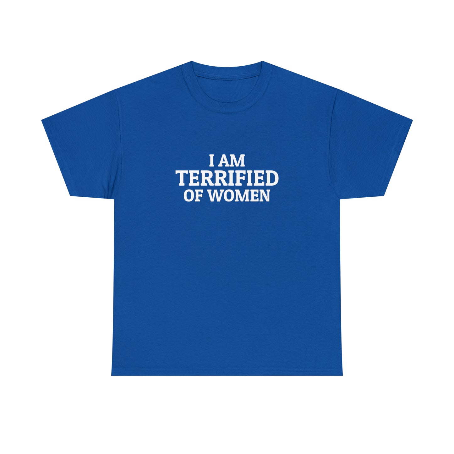 "I am TERRIFIED of women" Tee