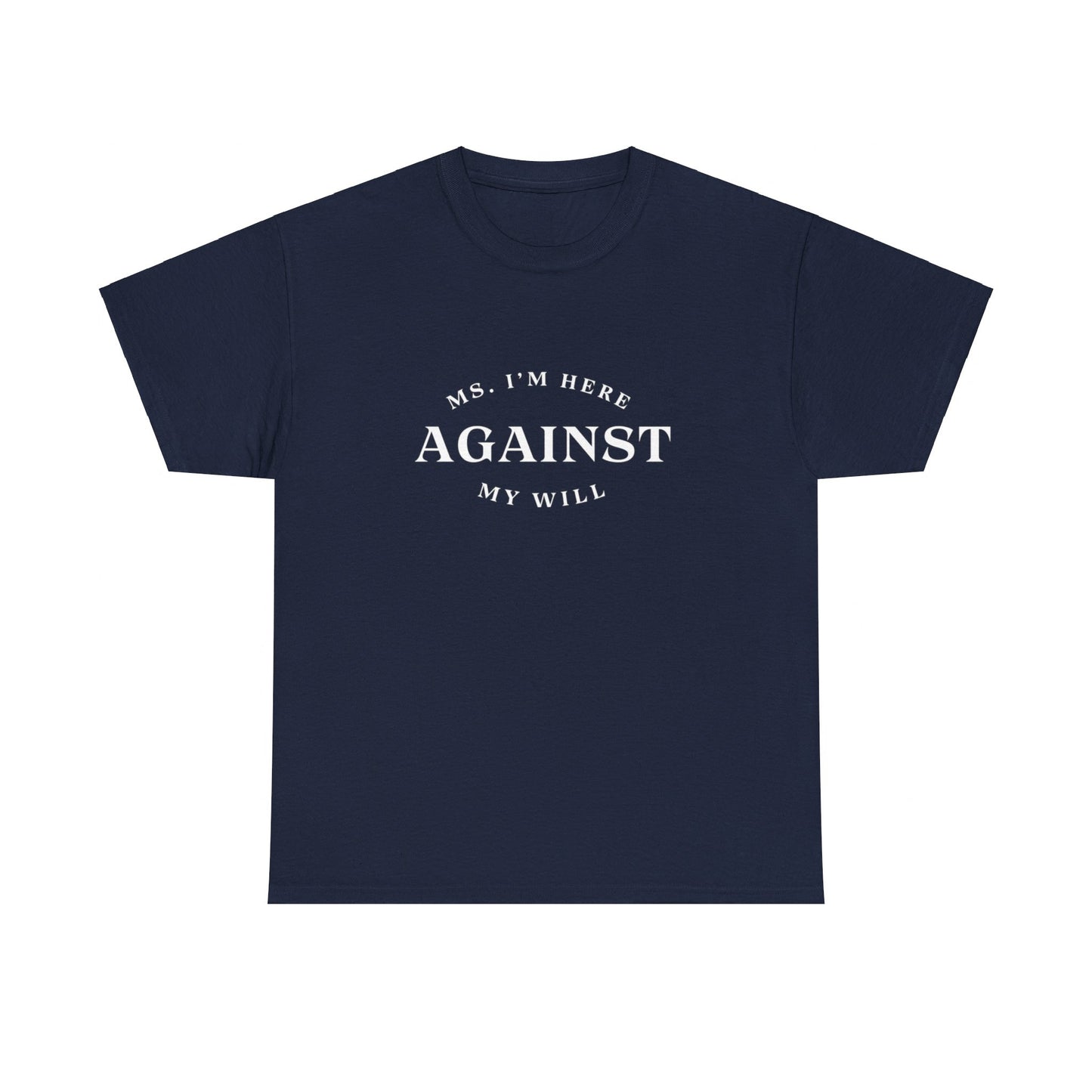 "Ms. I´m here against my will" Tee