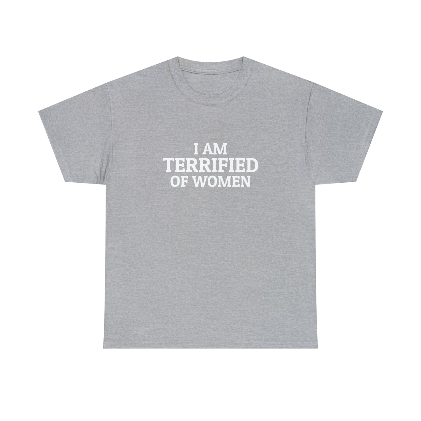 "I am TERRIFIED of women" Tee