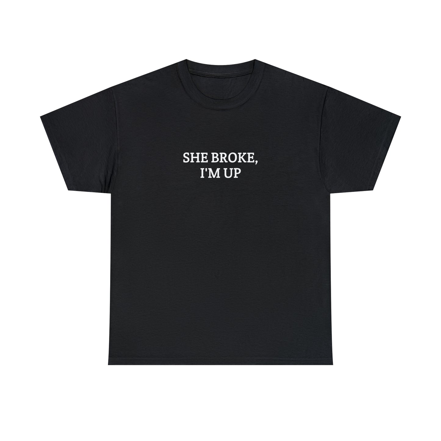 "She broke, I'm up" Tee