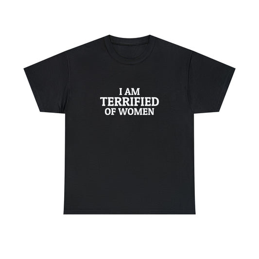 "I am TERRIFIED of women" Tee