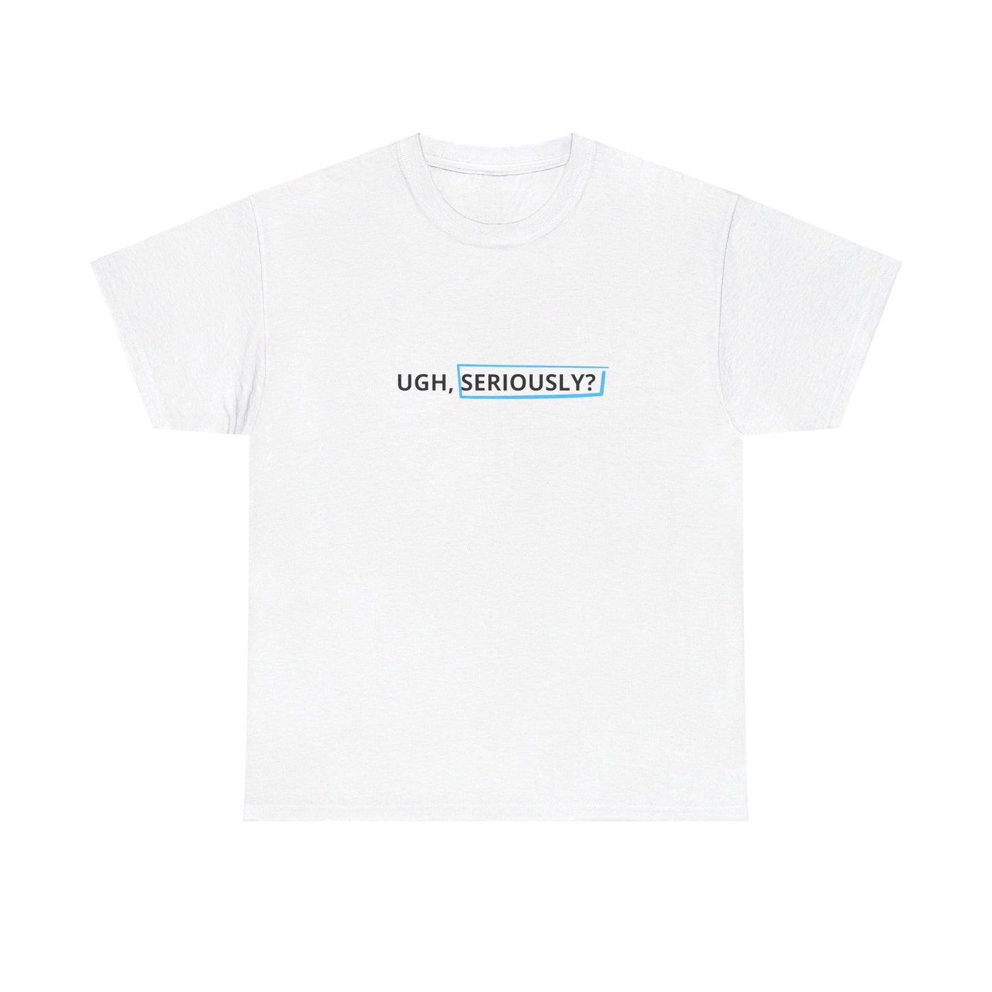 "UGH, Seriously?" Tee