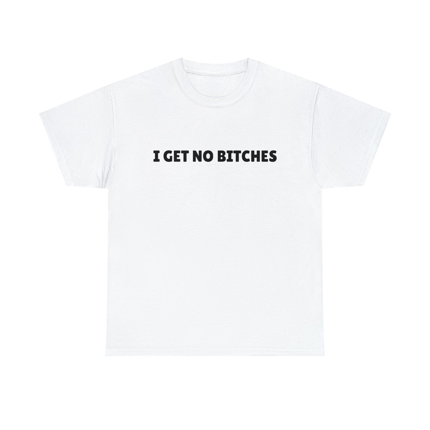 "I get no bitches" Tee