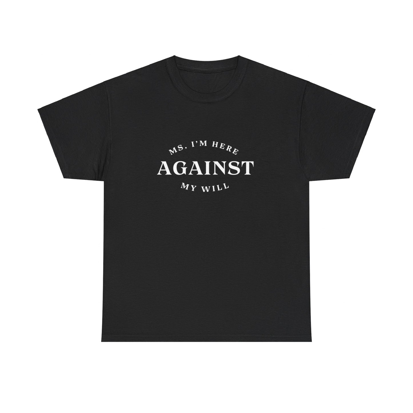 "Ms. I´m here against my will" Tee