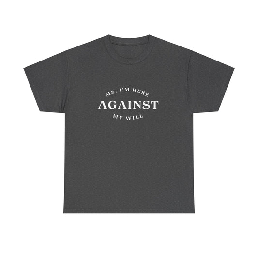 "Ms. I´m here against my will" Tee