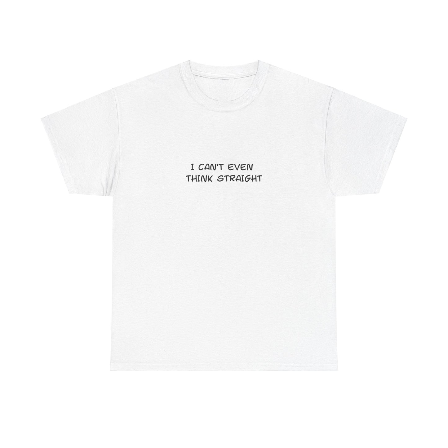 " I can't even think straight" Tee