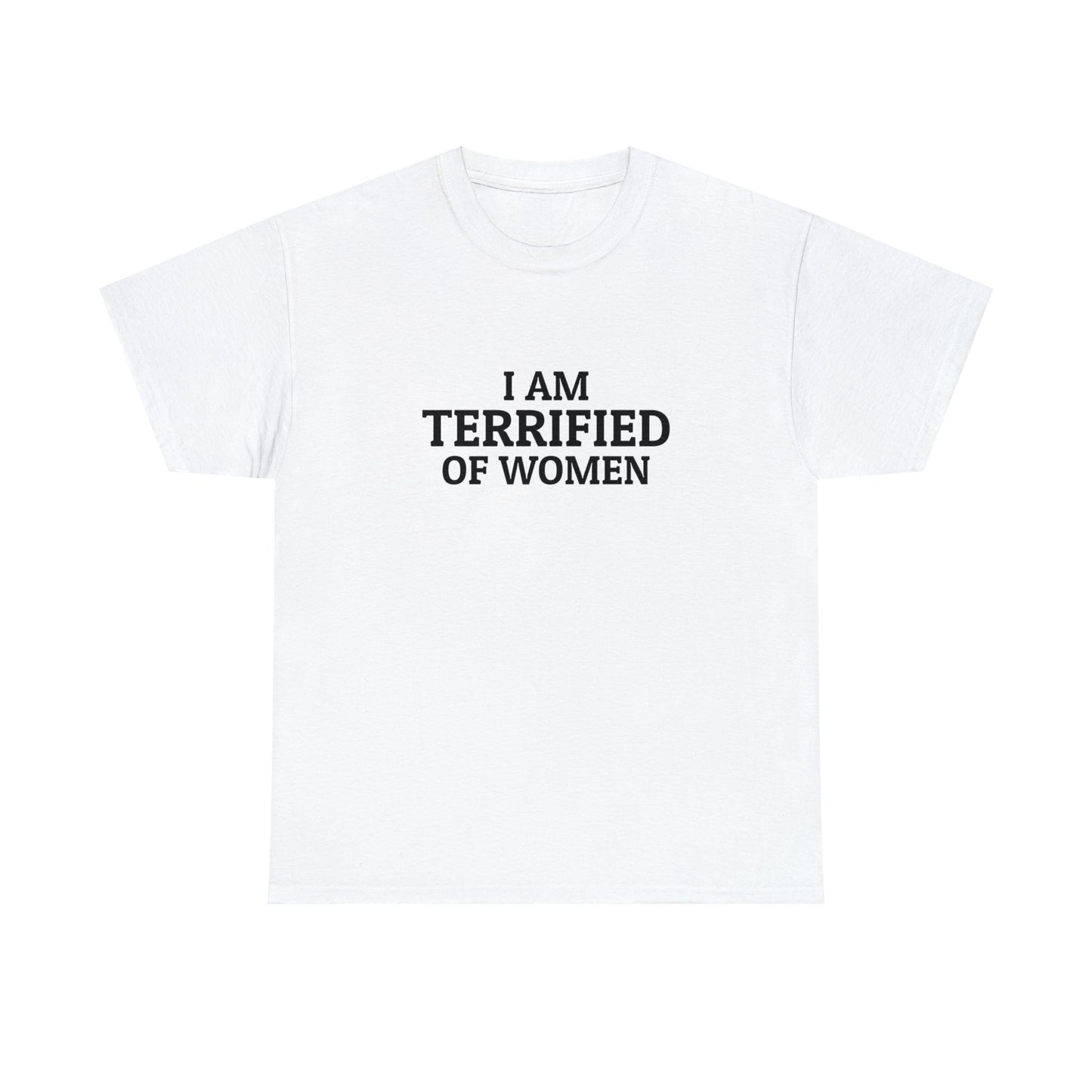 "I am TERRIFIED of women" Tee